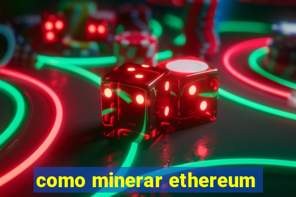 como minerar ethereum